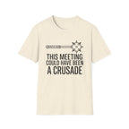 This Meeting Could Have Been A Crusade T-Shirt