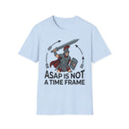 ASAP is Not a Time Frame T-Shirt