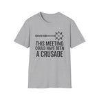 This Meeting Could Have Been A Crusade T-Shirt