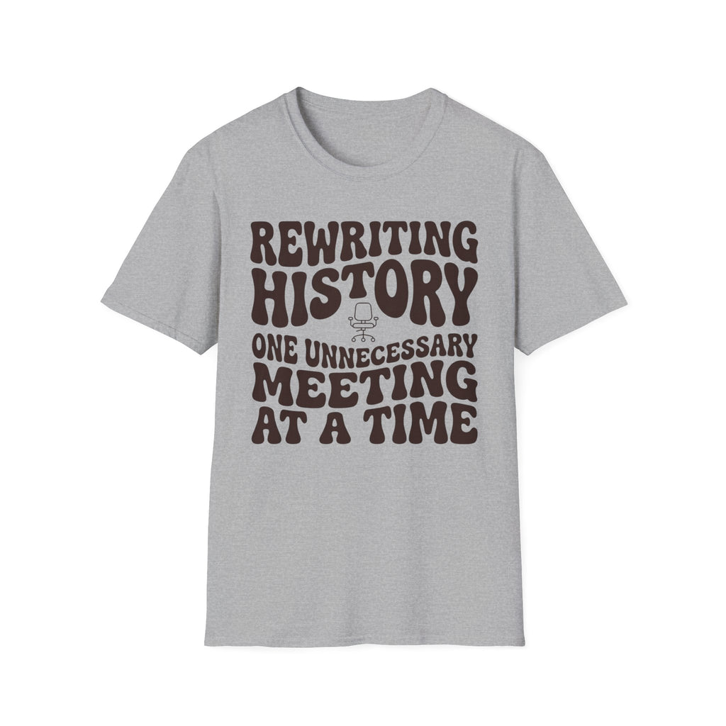 Rewriting History One Unnecessary Meeting at a Time T-Shirt