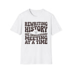 Rewriting History One Unnecessary Meeting at a Time T-Shirt