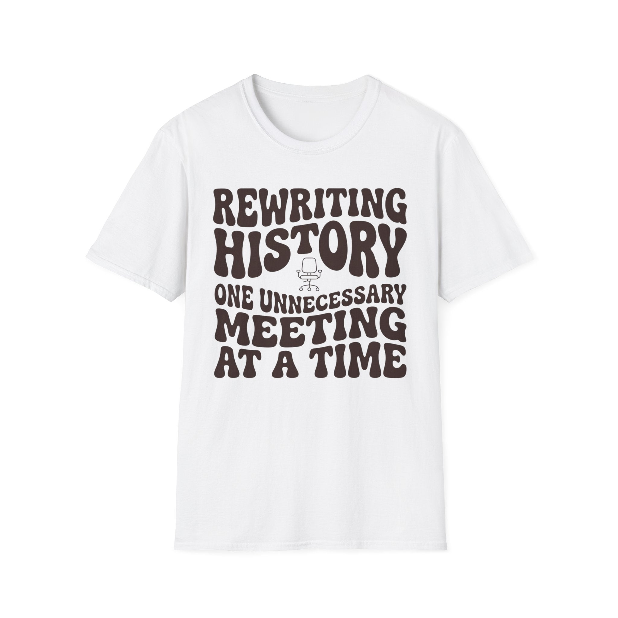 Rewriting History One Unnecessary Meeting at a Time T-Shirt