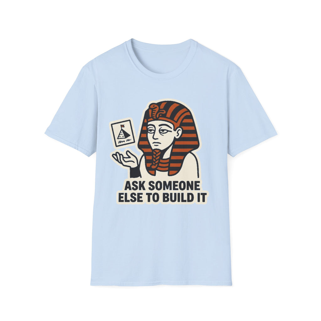 Ask Someone Else to Build It T-Shirt