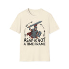 ASAP is Not a Time Frame T-Shirt
