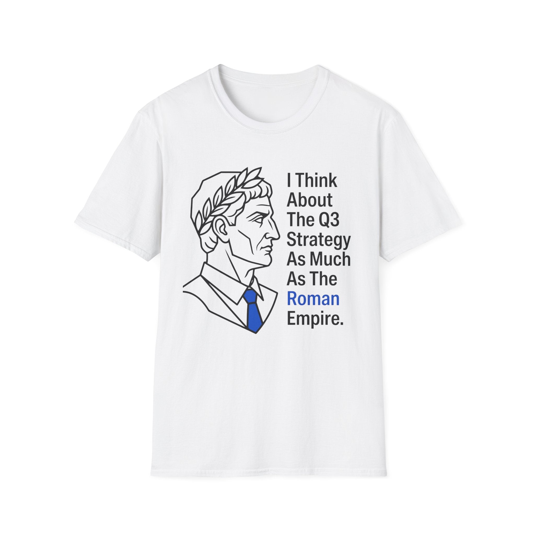 I Think About The Q3 Strategy As Much As the Roman Empire T-Shirt