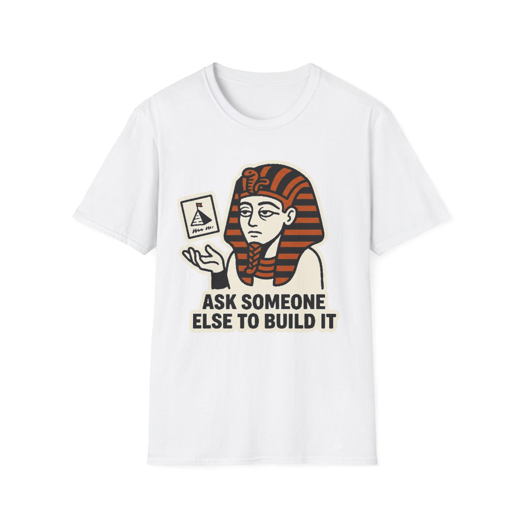 Ask Someone Else to Build It T-Shirt