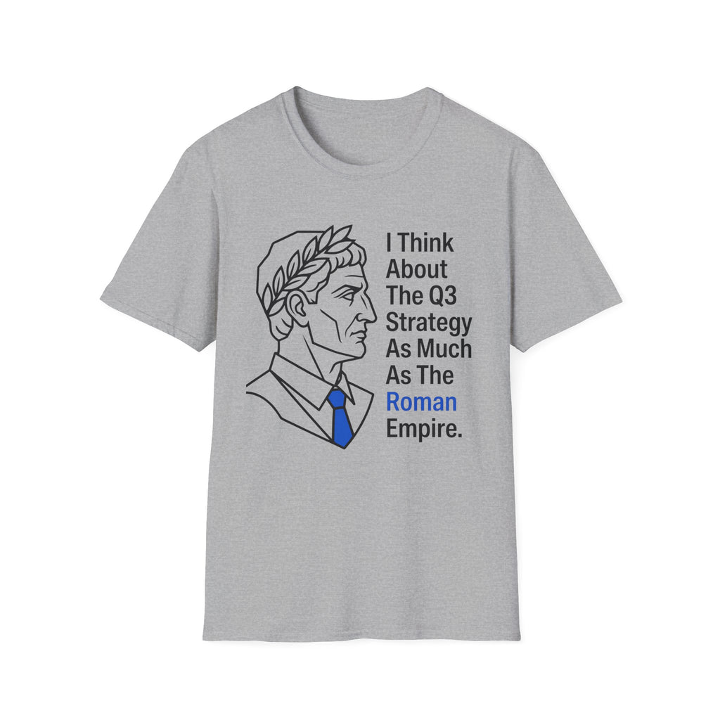 I Think About The Q3 Strategy As Much As the Roman Empire T-Shirt