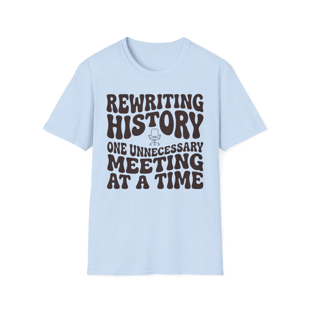 Rewriting History One Unnecessary Meeting at a Time T-Shirt