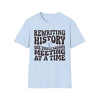 Rewriting History One Unnecessary Meeting at a Time T-Shirt