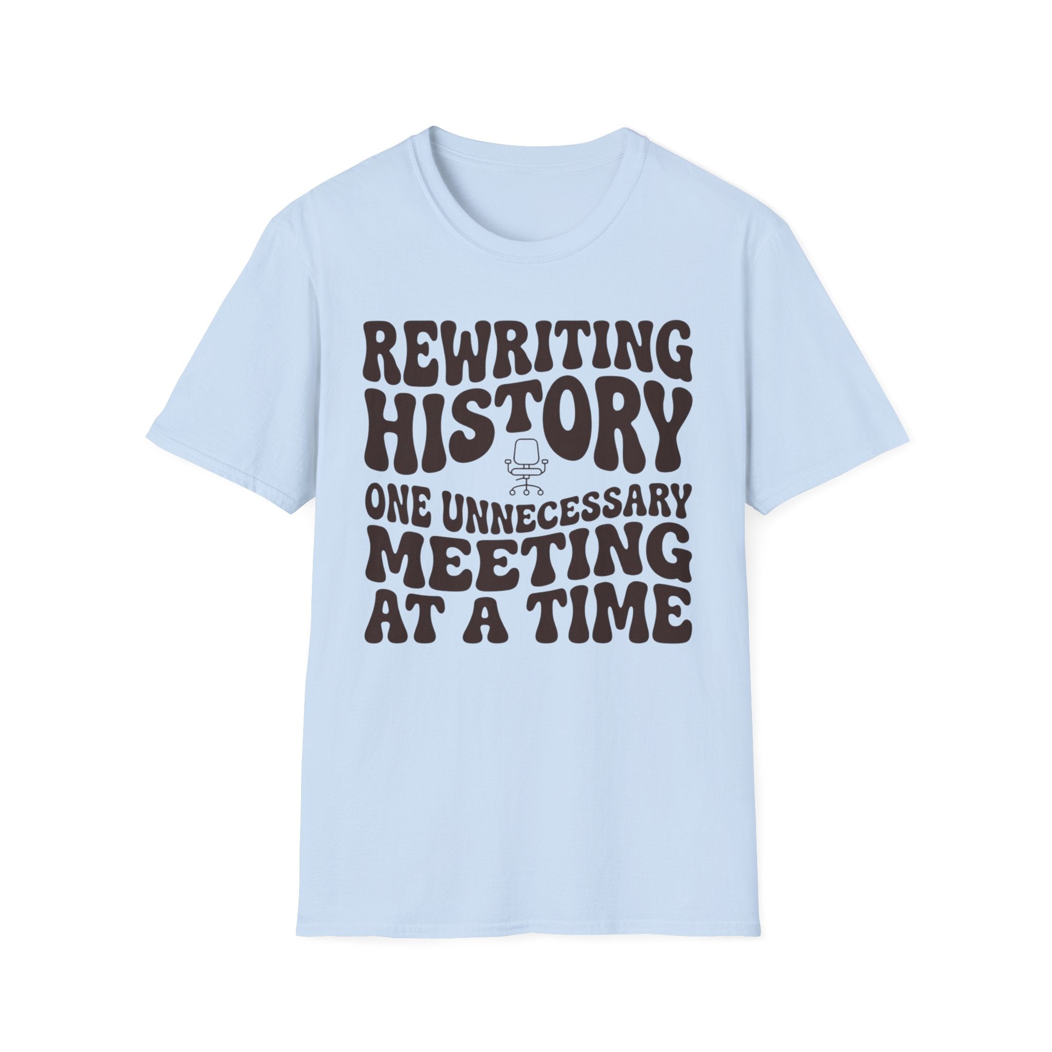 Rewriting History One Unnecessary Meeting at a Time T-Shirt