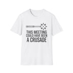 This Meeting Could Have Been A Crusade T-Shirt