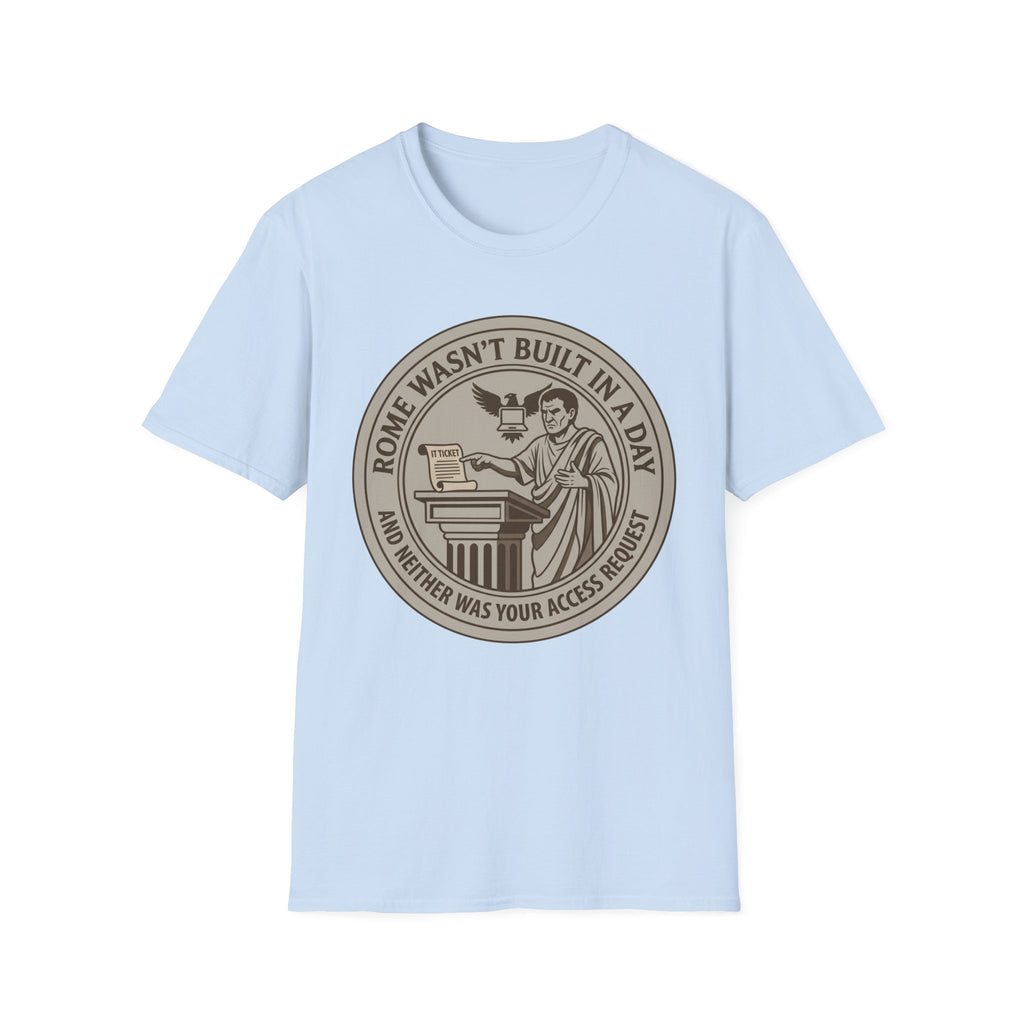 Rome Wasn't Built in a Day and Neither was your Access Request T-Shirt