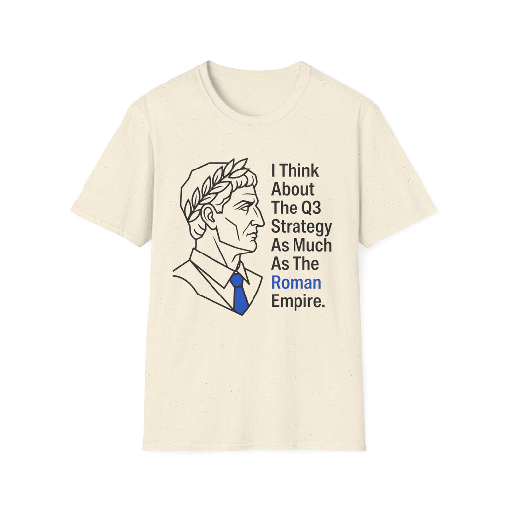I Think About The Q3 Strategy As Much As the Roman Empire T-Shirt