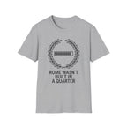 Rome Wasn't Built in a Quarter T-Shirt