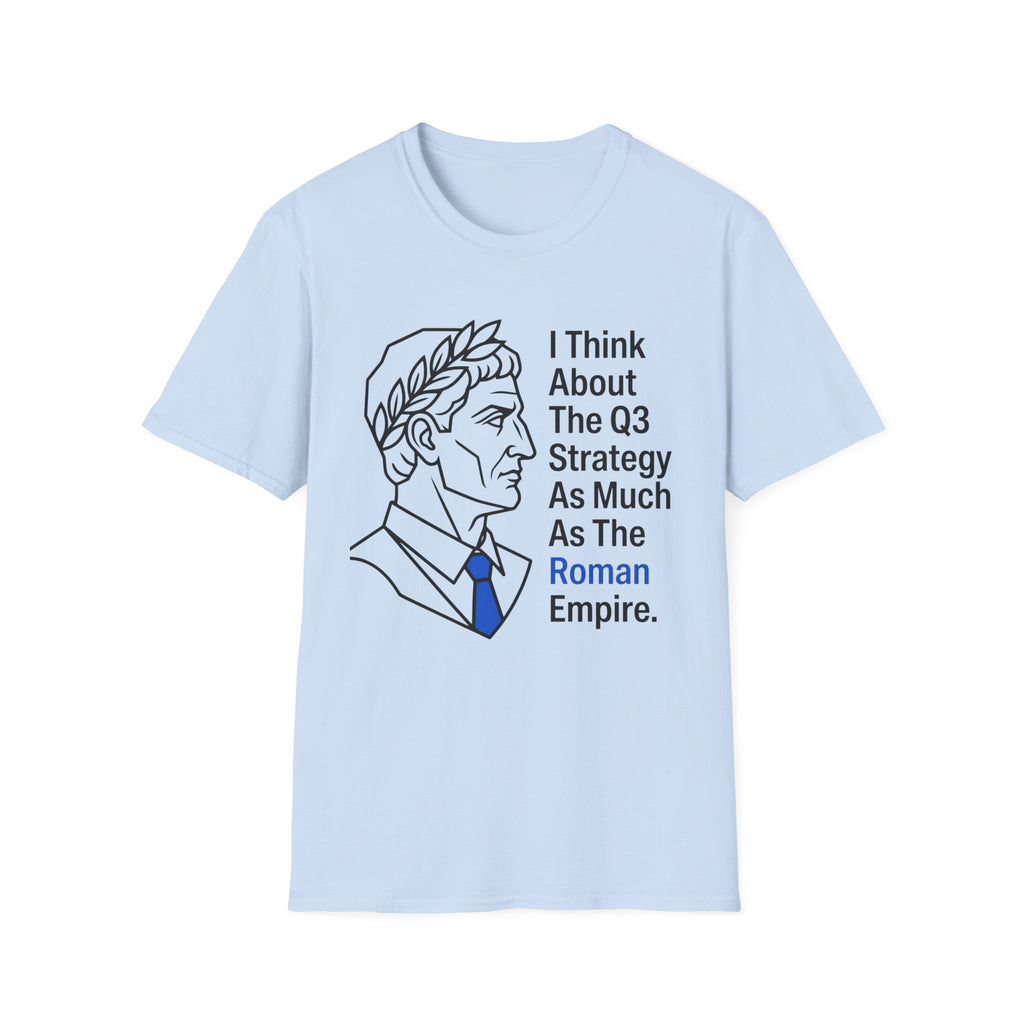 I Think About The Q3 Strategy As Much As the Roman Empire T-Shirt