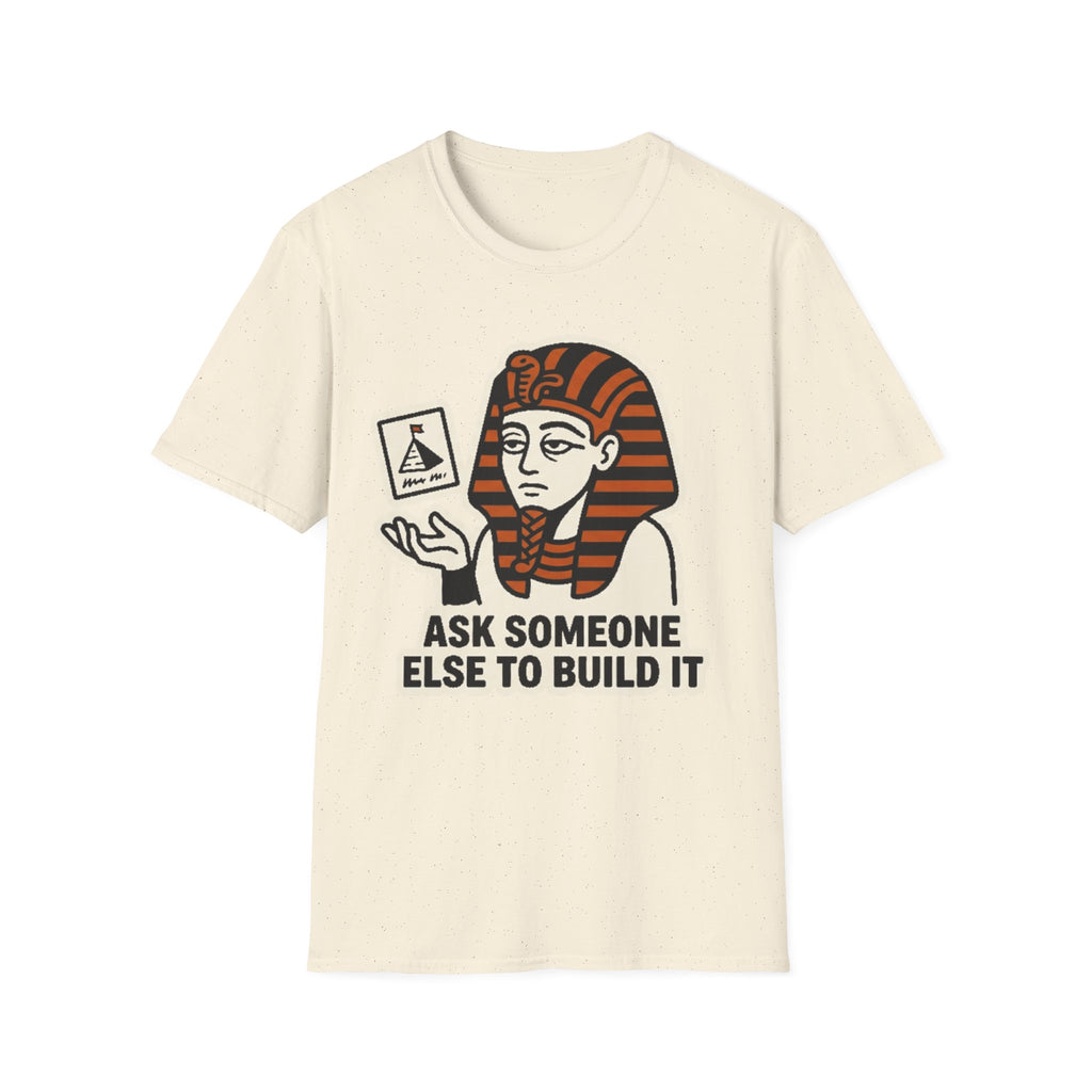 Ask Someone Else to Build It T-Shirt